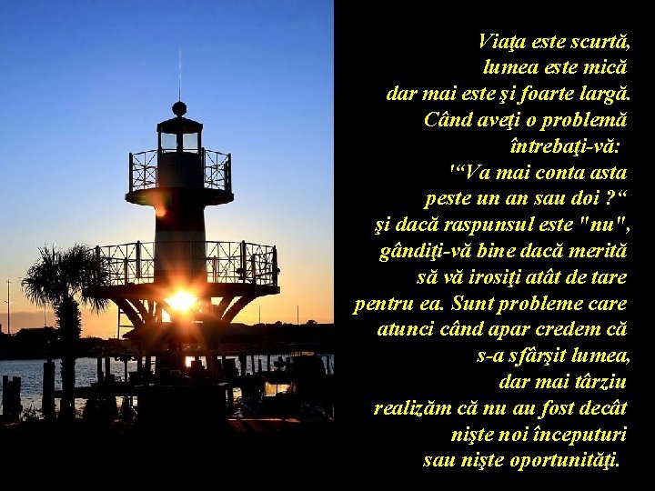 Viaţa este scurtă, lumea este mică dar mai este şi foarte largă. Când aveţi