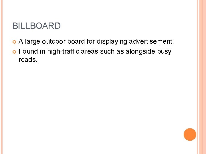 BILLBOARD A large outdoor board for displaying advertisement. Found in high-traffic areas such as