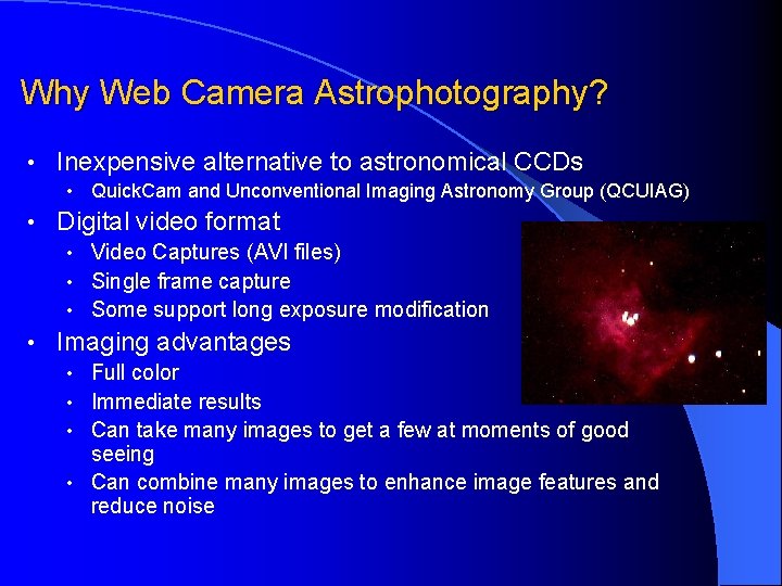 Why Web Camera Astrophotography? • Inexpensive alternative to astronomical CCDs • Quick. Cam and