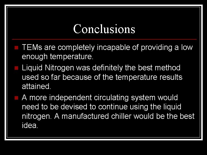 Conclusions n n n TEMs are completely incapable of providing a low enough temperature.