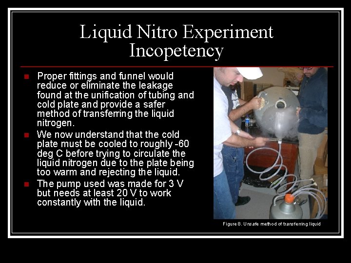 Liquid Nitro Experiment Incopetency n n n Proper fittings and funnel would reduce or