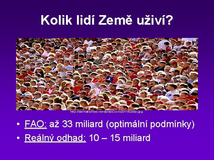 Kolik lidí Země uživí? http: //sarmatia. files. wordpress. com/2011/02/dav. jpg • FAO: až 33