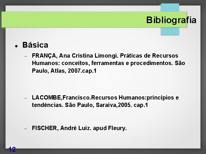 Bibliografia 12 Básica FRANÇA, Ana Cristina Limongi. Práticas de Recursos Humanos: conceitos, ferramentas e