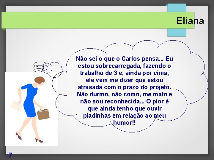 Eliana Não sei o que o Carlos pensa. . . Eu estou sobrecarregada, fazendo