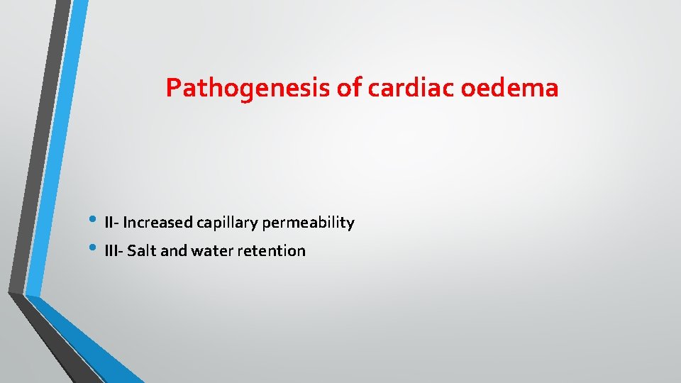 Pathogenesis of cardiac oedema • II- Increased capillary permeability • III- Salt and water