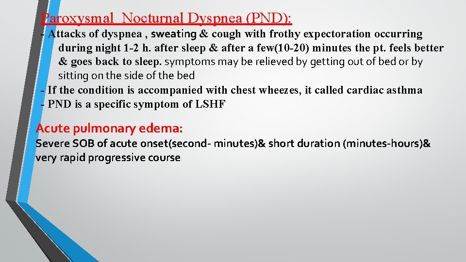 Paroxysmal Nocturnal Dyspnea (PND): - Attacks of dyspnea , sweating & cough with frothy