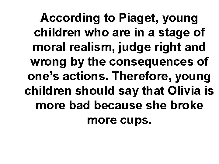 According to Piaget, young children who are in a stage of moral realism, judge