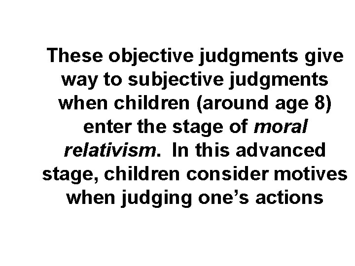 These objective judgments give way to subjective judgments when children (around age 8) enter