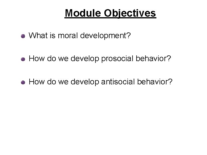 Module Objectives What is moral development? How do we develop prosocial behavior? How do