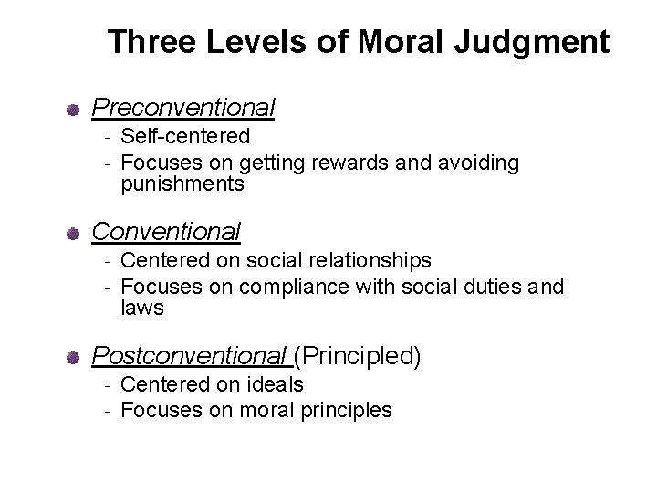 Three Levels of Moral Judgment Preconventional Self-centered ‐ Focuses on getting rewards and avoiding