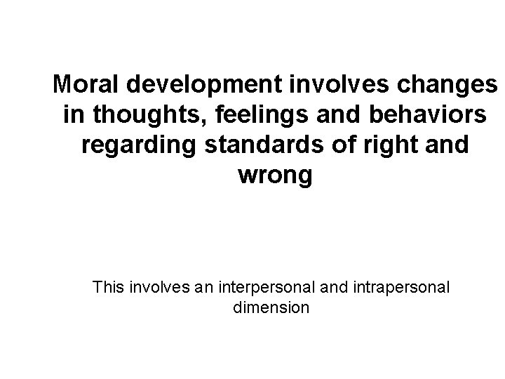 Moral development involves changes in thoughts, feelings and behaviors regarding standards of right and
