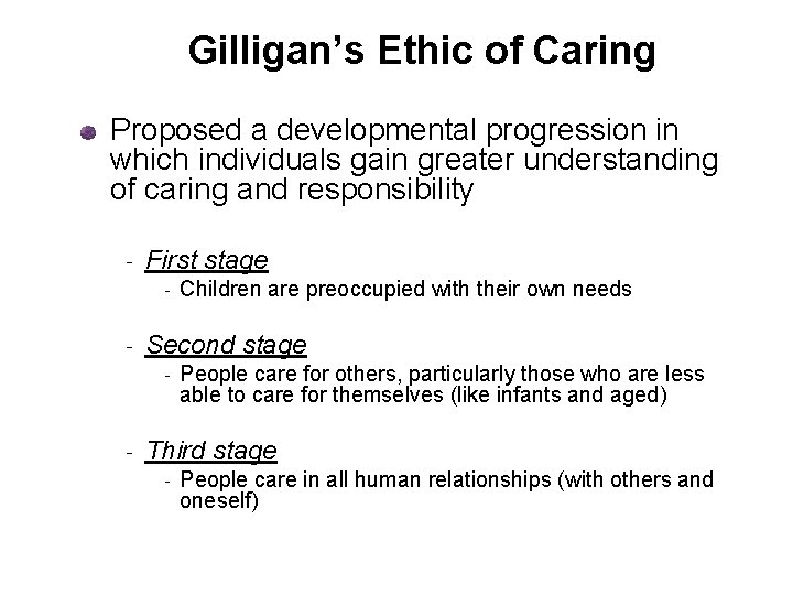 Gilligan’s Ethic of Caring Proposed a developmental progression in which individuals gain greater understanding