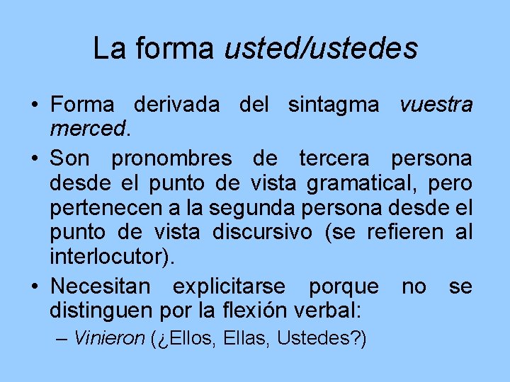 La forma usted/ustedes • Forma derivada del sintagma vuestra merced. • Son pronombres de
