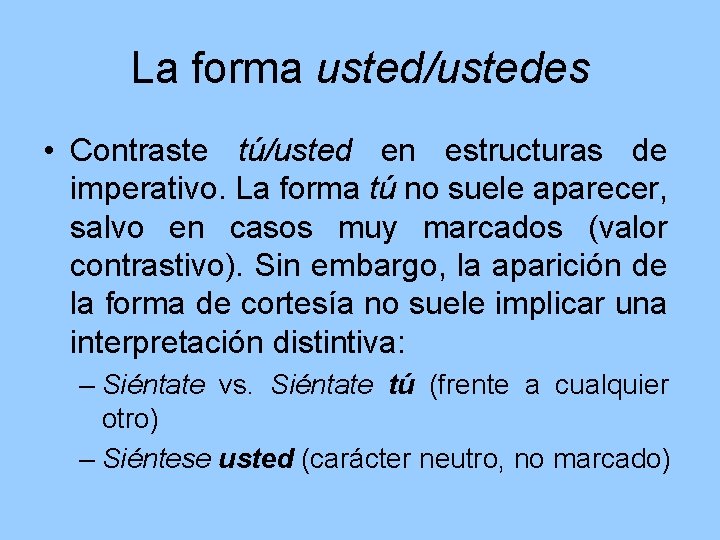 La forma usted/ustedes • Contraste tú/usted en estructuras de imperativo. La forma tú no