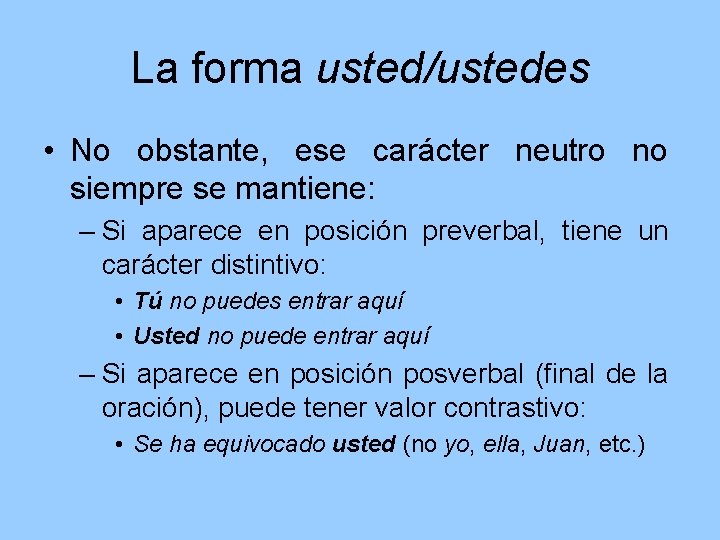 La forma usted/ustedes • No obstante, ese carácter neutro no siempre se mantiene: –