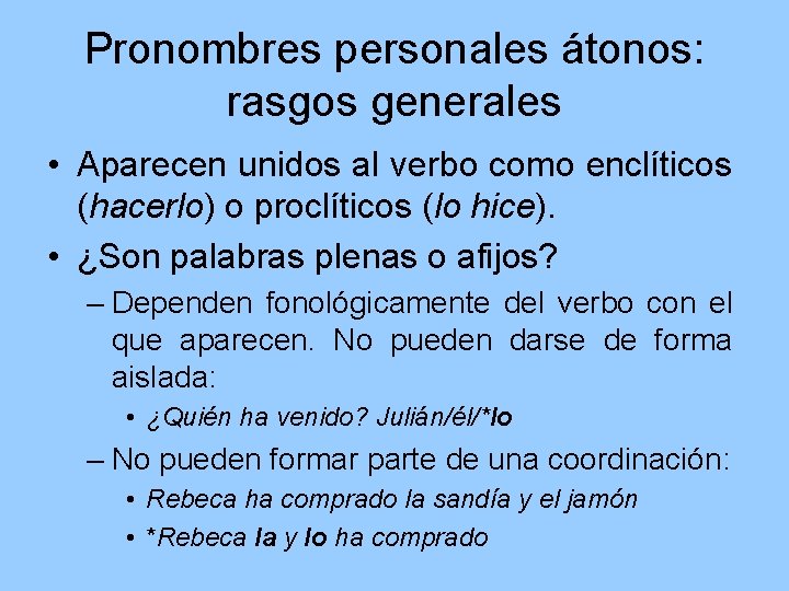 Pronombres personales átonos: rasgos generales • Aparecen unidos al verbo como enclíticos (hacerlo) o