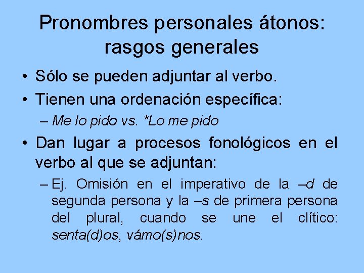 Pronombres personales átonos: rasgos generales • Sólo se pueden adjuntar al verbo. • Tienen