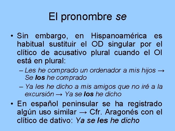 El pronombre se • Sin embargo, en Hispanoamérica es habitual sustituir el OD singular