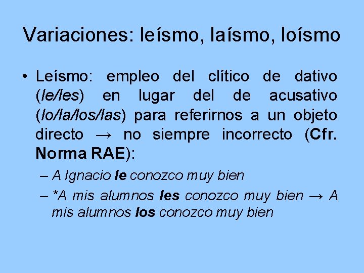 Variaciones: leísmo, laísmo, loísmo • Leísmo: empleo del clítico de dativo (le/les) en lugar