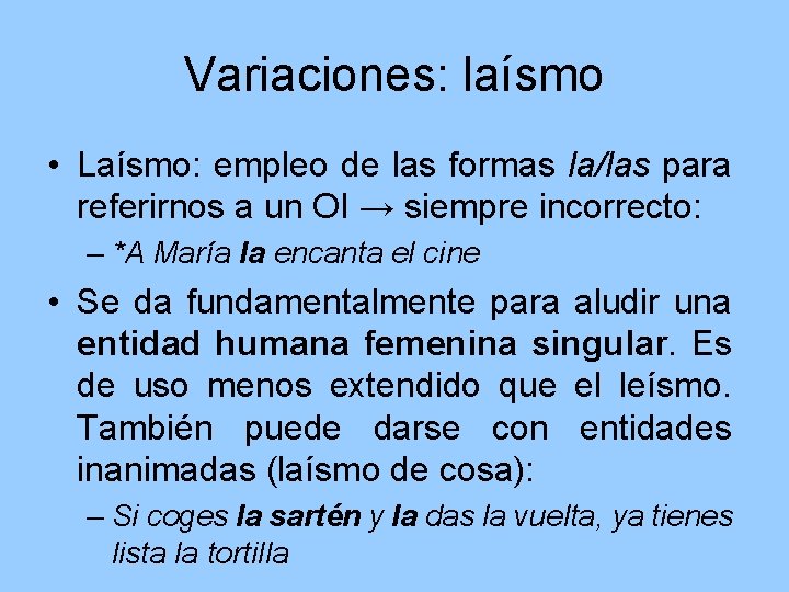 Variaciones: laísmo • Laísmo: empleo de las formas la/las para referirnos a un OI