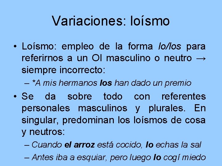 Variaciones: loísmo • Loísmo: empleo de la forma lo/los para referirnos a un OI