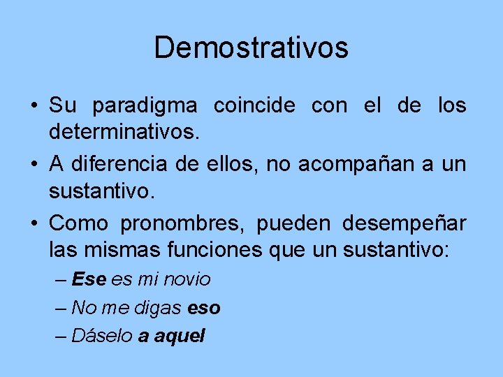 Demostrativos • Su paradigma coincide con el de los determinativos. • A diferencia de