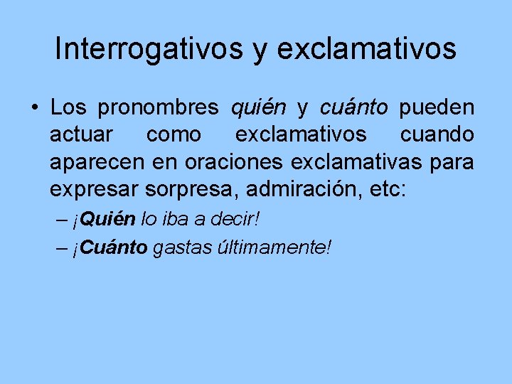 Interrogativos y exclamativos • Los pronombres quién y cuánto pueden actuar como exclamativos cuando