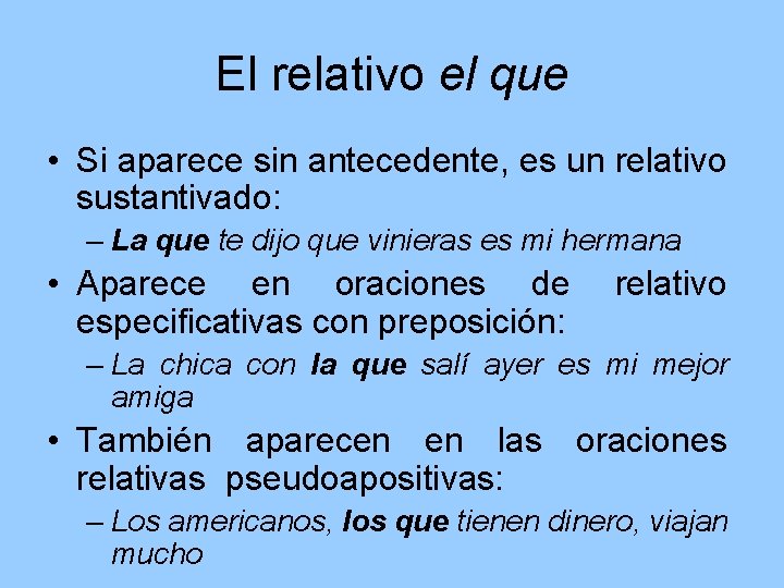 El relativo el que • Si aparece sin antecedente, es un relativo sustantivado: –