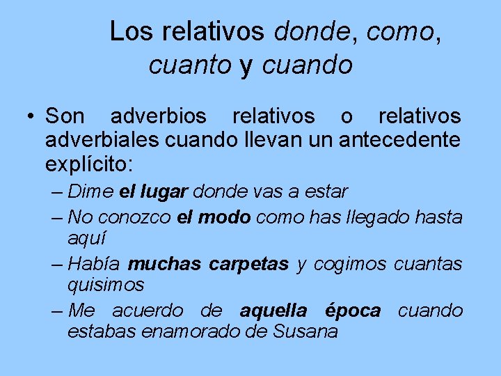 Los relativos donde, como, cuanto y cuando • Son adverbios relativos o relativos adverbiales