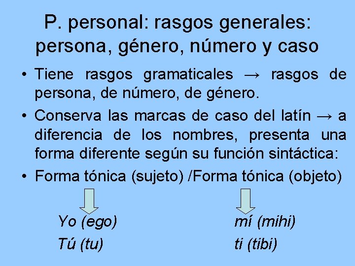 P. personal: rasgos generales: persona, género, número y caso • Tiene rasgos gramaticales →