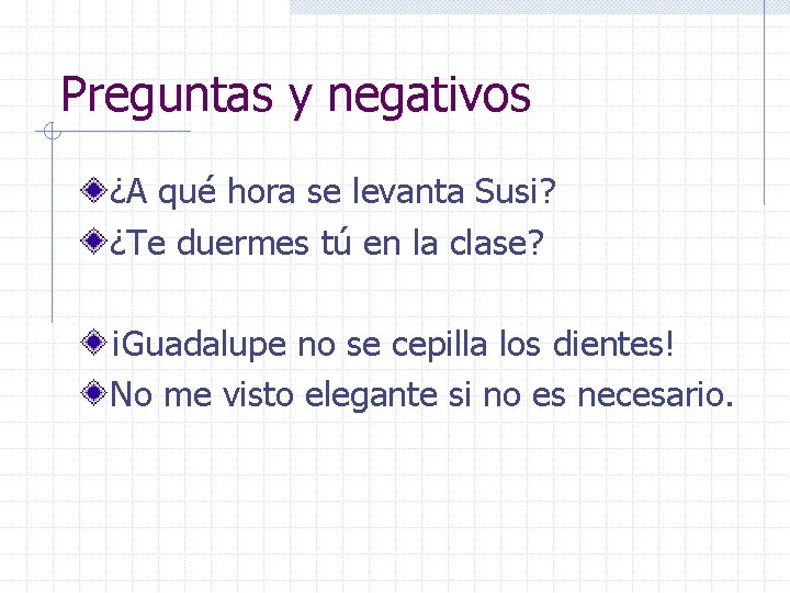 Preguntas y negativos ¿A qué hora se levanta Susi? ¿Te duermes tú en la