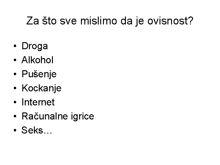 Za što sve mislimo da je ovisnost? • • Droga Alkohol Pušenje Kockanje Internet