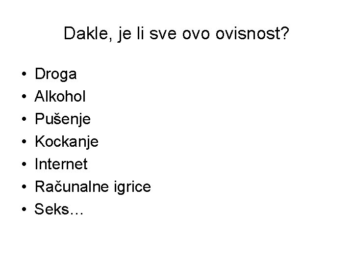 Dakle, je li sve ovo ovisnost? • • Droga Alkohol Pušenje Kockanje Internet Računalne