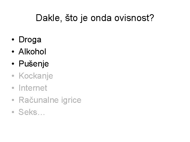 Dakle, što je onda ovisnost? • • Droga Alkohol Pušenje Kockanje Internet Računalne igrice