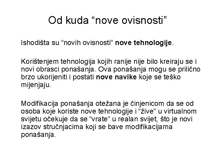 Od kuda “nove ovisnosti” Ishodišta su “novih ovisnosti” nove tehnologije. Korištenjem tehnologija kojih ranije