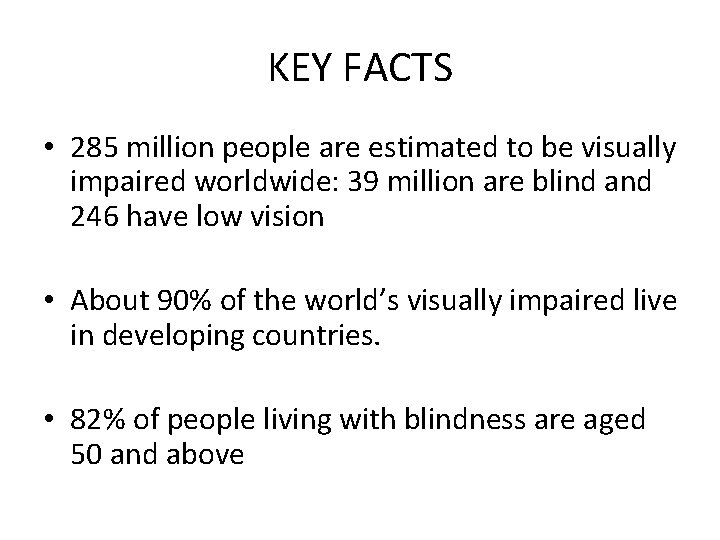 KEY FACTS • 285 million people are estimated to be visually impaired worldwide: 39