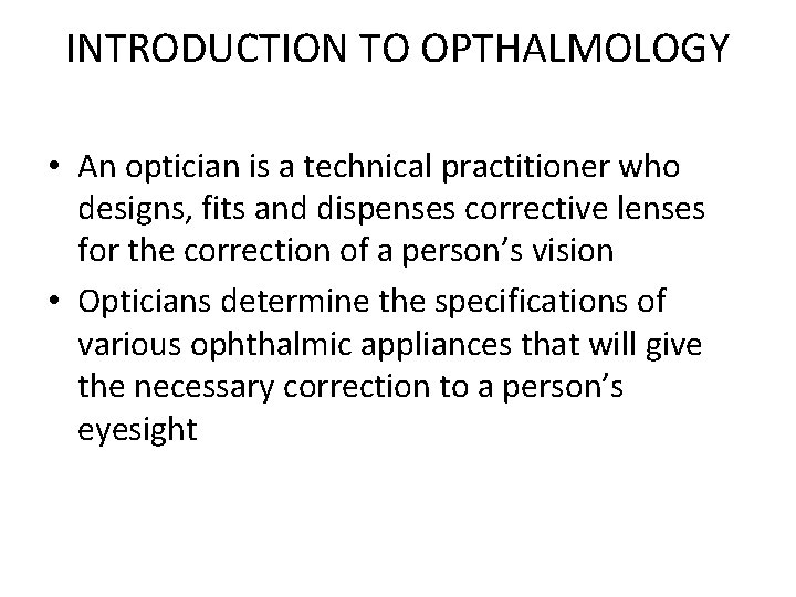 INTRODUCTION TO OPTHALMOLOGY • An optician is a technical practitioner who designs, fits and