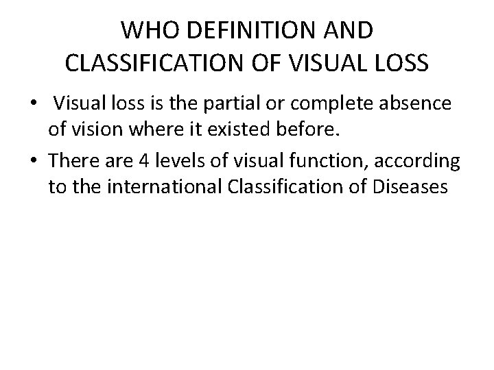 WHO DEFINITION AND CLASSIFICATION OF VISUAL LOSS • Visual loss is the partial or