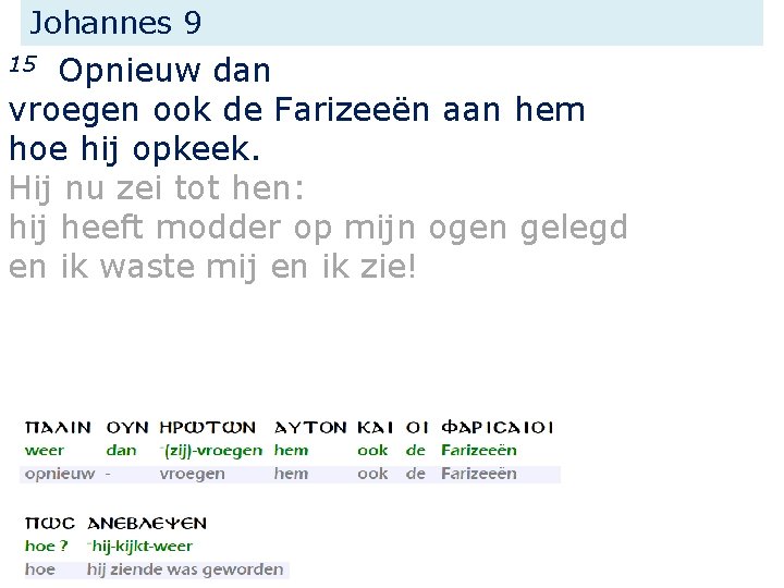 Johannes 9 Opnieuw dan vroegen ook de Farizeeën aan hem hoe hij opkeek. Hij