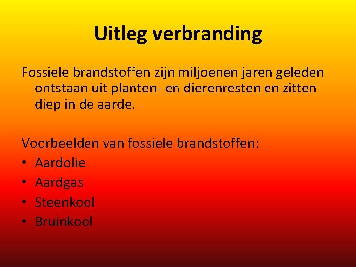 Uitleg verbranding Fossiele brandstoffen zijn miljoenen jaren geleden ontstaan uit planten- en dierenresten en