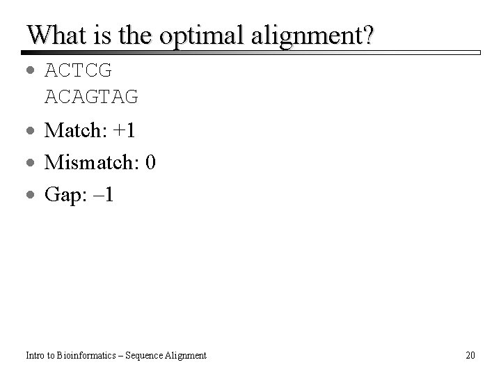 What is the optimal alignment? · ACTCG ACAGTAG · Match: +1 · Mismatch: 0 What is the optimal alignment? · ACTCG ACAGTAG · Match: +1 · Mismatch: 0