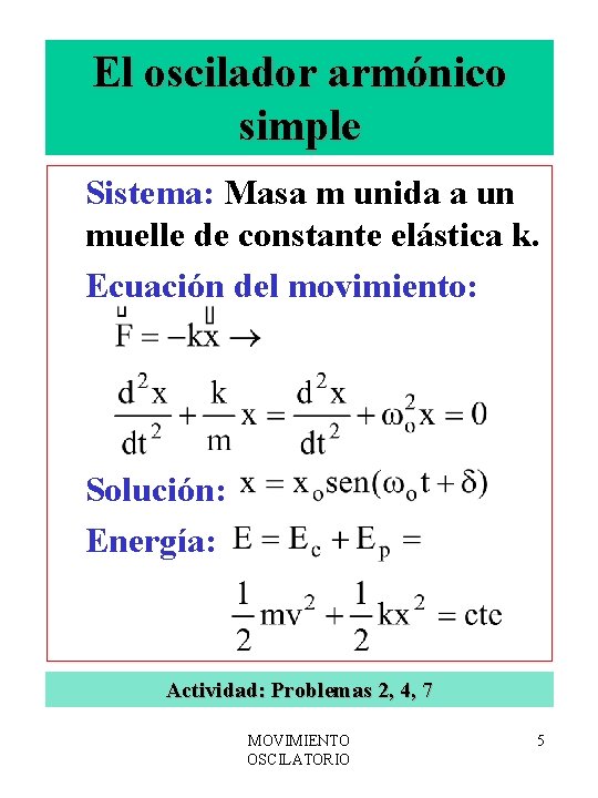 El oscilador armónico simple Sistema: Masa m unida a un muelle de constante elástica