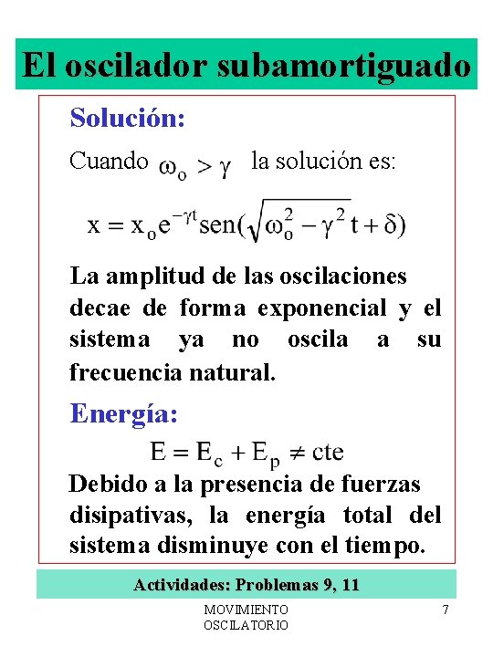 El oscilador subamortiguado Solución: Cuando la solución es: La amplitud de las oscilaciones decae