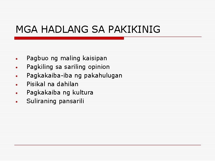 MGA HADLANG SA PAKIKINIG • • • Pagbuo ng maling kaisipan Pagkiling sa sariling MGA HADLANG SA PAKIKINIG • • • Pagbuo ng maling kaisipan Pagkiling sa sariling