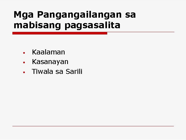 Mga Pangangailangan sa mabisang pagsasalita • • • Kaalaman Kasanayan Tiwala sa Sarili Mga Pangangailangan sa mabisang pagsasalita • • • Kaalaman Kasanayan Tiwala sa Sarili