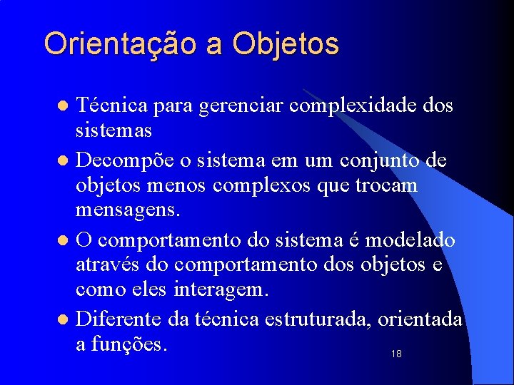 Orientação a Objetos Técnica para gerenciar complexidade dos sistemas l Decompõe o sistema em