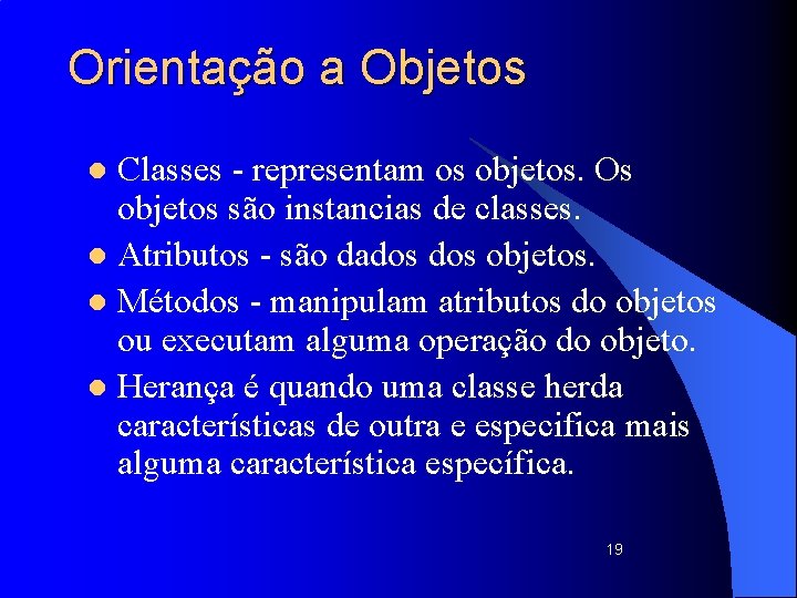 Orientação a Objetos Classes - representam os objetos. Os objetos são instancias de classes.