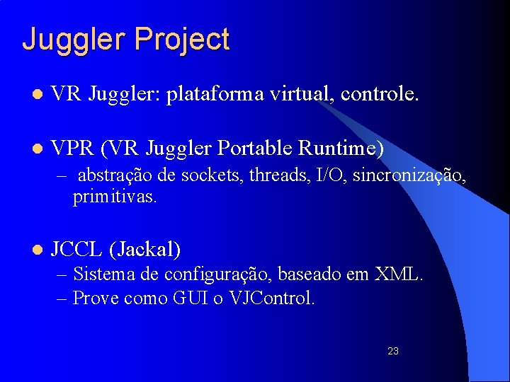 Juggler Project l VR Juggler: plataforma virtual, controle. l VPR (VR Juggler Portable Runtime)
