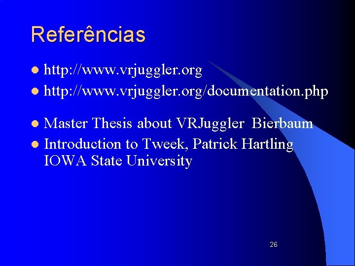 Referências http: //www. vrjuggler. org l http: //www. vrjuggler. org/documentation. php l Master Thesis