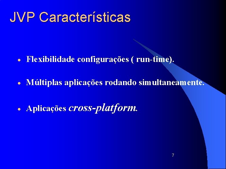 JVP Características · Flexibilidade configurações ( run-time). · Múltiplas aplicações rodando simultaneamente. · Aplicações